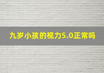 九岁小孩的视力5.0正常吗