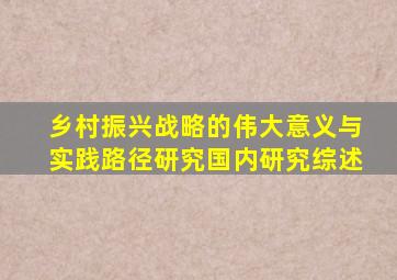 乡村振兴战略的伟大意义与实践路径研究国内研究综述