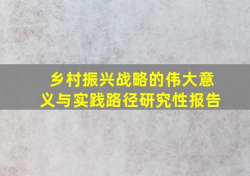 乡村振兴战略的伟大意义与实践路径研究性报告