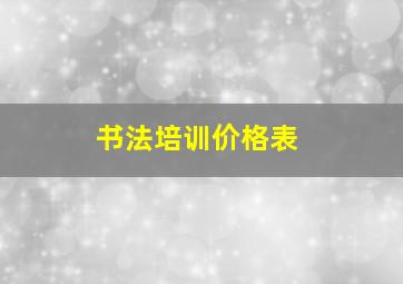 书法培训价格表