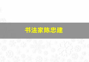 书法家陈忠建