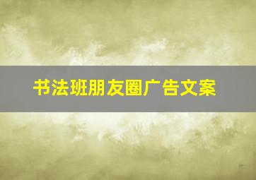 书法班朋友圈广告文案