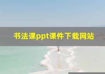 书法课ppt课件下载网站