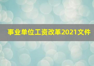 事业单位工资改革2021文件