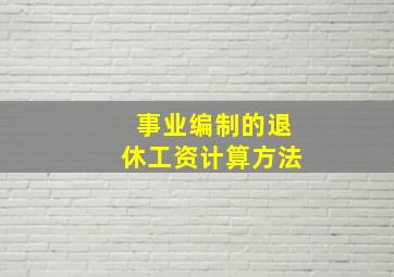 事业编制的退休工资计算方法