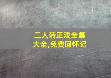 二人转正戏全集大全,免费回怀记