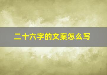 二十六字的文案怎么写