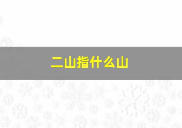 二山指什么山