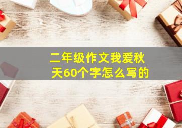 二年级作文我爱秋天60个字怎么写的