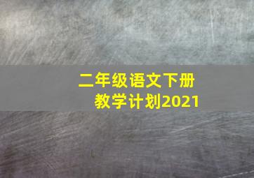 二年级语文下册教学计划2021