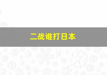 二战谁打日本