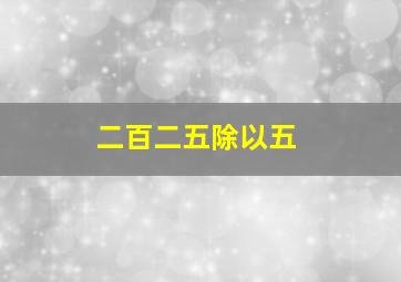 二百二五除以五