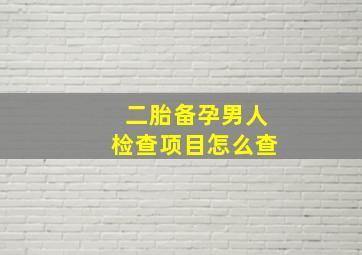 二胎备孕男人检查项目怎么查