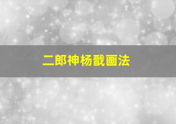 二郎神杨戬画法