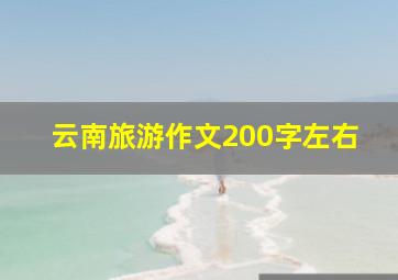 云南旅游作文200字左右