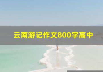 云南游记作文800字高中