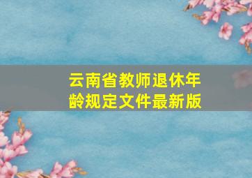 云南省教师退休年龄规定文件最新版