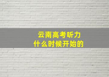 云南高考听力什么时候开始的