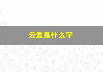 云爱是什么字