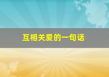 互相关爱的一句话