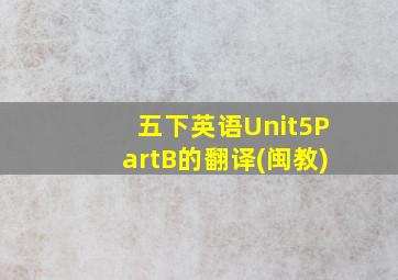 五下英语Unit5PartB的翻译(闽教)