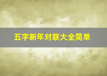 五字新年对联大全简单