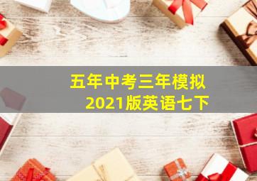 五年中考三年模拟2021版英语七下