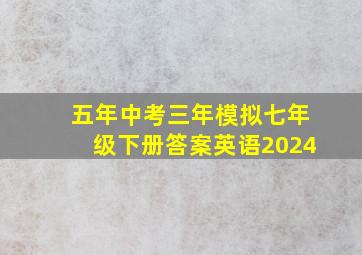 五年中考三年模拟七年级下册答案英语2024