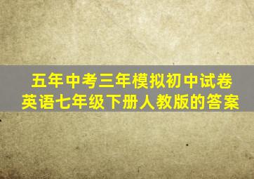 五年中考三年模拟初中试卷英语七年级下册人教版的答案