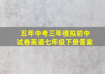 五年中考三年模拟初中试卷英语七年级下册答案