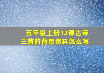 五年级上册12课古诗三首的背景资料怎么写