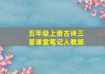 五年级上册古诗三首课堂笔记人教版