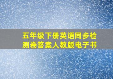 五年级下册英语同步检测卷答案人教版电子书