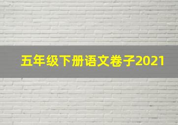 五年级下册语文卷子2021