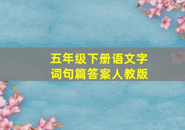 五年级下册语文字词句篇答案人教版