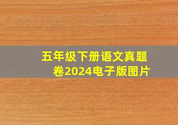 五年级下册语文真题卷2024电子版图片