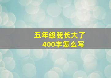 五年级我长大了400字怎么写