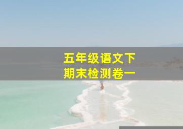 五年级语文下期末检测卷一