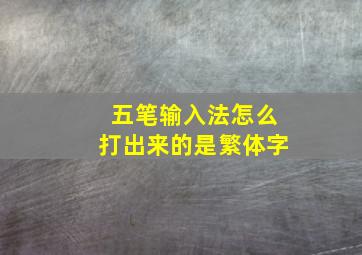 五笔输入法怎么打出来的是繁体字