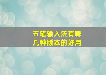 五笔输入法有哪几种版本的好用