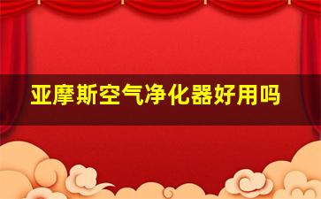 亚摩斯空气净化器好用吗