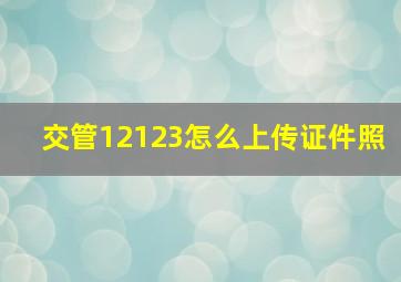 交管12123怎么上传证件照