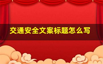 交通安全文案标题怎么写