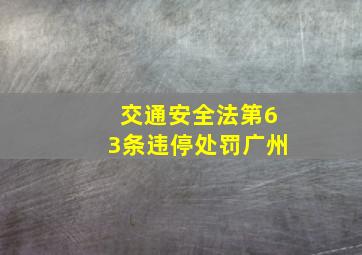 交通安全法第63条违停处罚广州