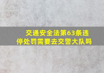 交通安全法第63条违停处罚需要去交警大队吗