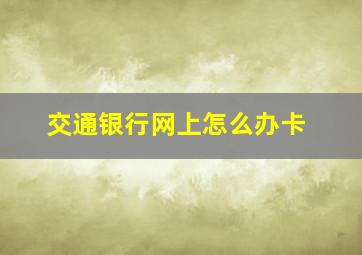 交通银行网上怎么办卡