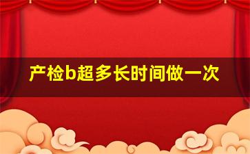 产检b超多长时间做一次