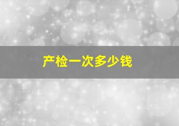 产检一次多少钱