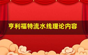 亨利福特流水线理论内容