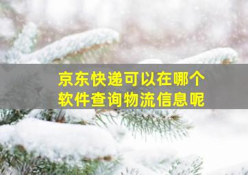 京东快递可以在哪个软件查询物流信息呢